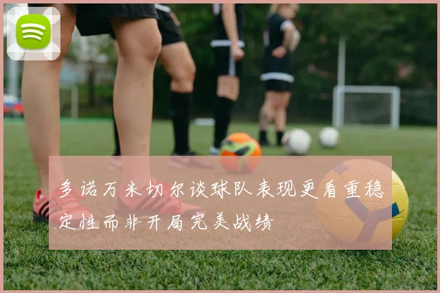 多诺万米切尔谈球队表现更看重稳定性而非开局完美战绩