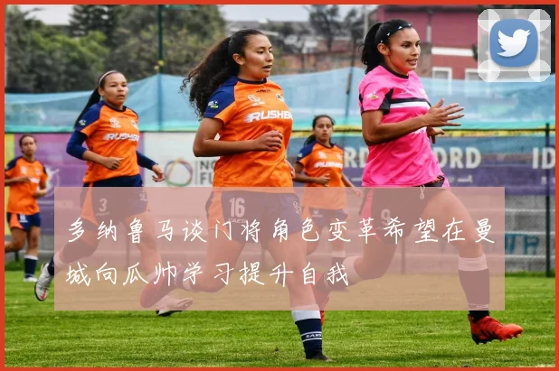 多纳鲁马谈门将角色变革希望在曼城向瓜帅学习提升自我